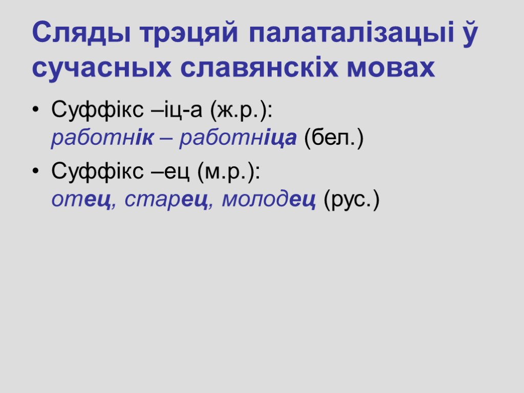 Сляды трэцяй палаталізацыі ў сучасных славянскіх мовах Суффікс –іц-а (ж.р.): работнік – работніца (бел.)